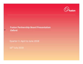 Fusion Partnership Board Presentation  5  Oxford  Quarter 1: April to June 2018 16 th July 2018