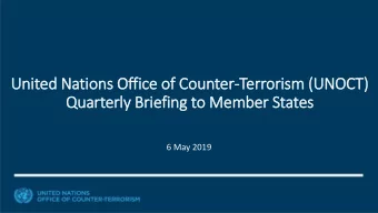 United Nations Office of  f Counter-Terrorism (U  (UNOCT)  Quarterly Briefing to Member States  6