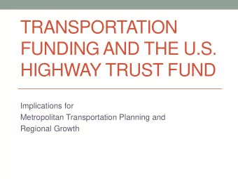 TRANSPORTATION  FUNDING AND THE U.S.  HIGHWAY TRUST FUND  Implications for  Metropolitan