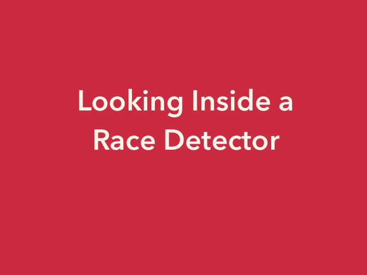 looking inside a race detector kavya