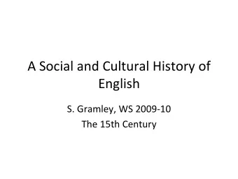 A Social and Cultural History of  English S. Gramley, WS 2009  10  The 15th Century Nov. 26 The