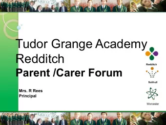 Tudor Grange Academy  Redditch  Redditch Parent /Carer Forum  Solihull  Mrs. R Rees Principal  In