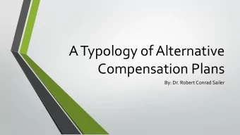 A Typology of Alternative  Compensation Plans  By: Dr. Robert Conrad Sailer  Format of Presentation