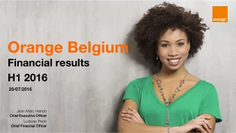 Orange Belgium  Financial results  H1 2016  20/07/2016  Jean Marc Harion  Chief Executi  utive  ve