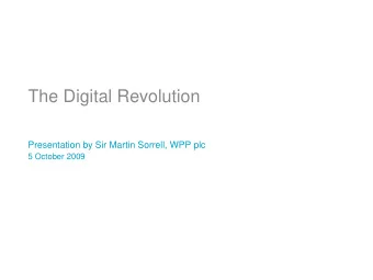 The Digital Revolution  Presentation by Sir Martin Sorrell, WPP plc  5 October 2009  The themes I
