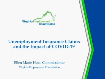 Unemployment Insurance Claims  and the Impact of COVID-19  Ellen Marie Hess, Commissioner  Virginia