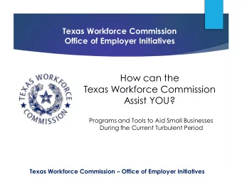 Texas Workforce Commission  Assist YOU?  Programs and Tools to Aid Small Businesses  During the