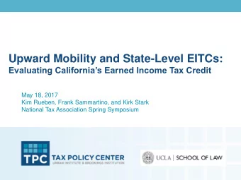 Upward Mobility and State-Level EITCs: Evaluating Californias Earned Income Tax Credit  May 18,
