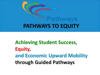 PATHWAYS TO EQUITY  Achieving Student Success,  Equity,  and Economic Upward Mobility  through