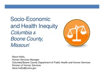 Socio-Economic  and Health Inequity Columbia &amp;  Boone County,  Missouri  Steve Hollis,  Human