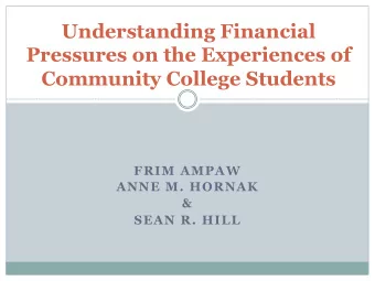 Understanding Financial  Pressures on the Experiences of Community College Students  FRIM AMPAW