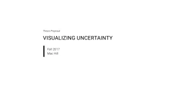 VISUALIZING UNCERTAINTY  Fall 2017  Mac Hill  VISUALIZING UNCERTAINTY  2  DEVELOPING A VISUAL