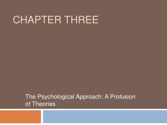 CHAPTER THREE  The Psychological Approach: A Profusion  of Theories  Psychology  The scientific