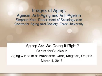 Aging: Are We Doing It Right?  Centre for Studies in  Aging &amp; Health at Providence Care,