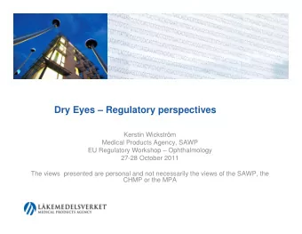 Dry Eyes  Regulatory perspectives  Kerstin Wickstrm  Medical Products Agency, SAWP  EU