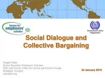 Social Dialogue and  Collective Bargaining  Dragan Radic  Senior Specialist, Employers
