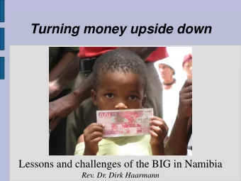 Turning money upside down  Lessons and challenges of the BIG in Namibia  Rev. Dr. Dirk Haarmann
