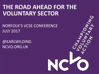 THE ROAD AHEAD FOR THE  VOLUNTARY SECTOR NORFOLKS VCSE CONFERENCE  JULY 2017  @KARLWILDING
