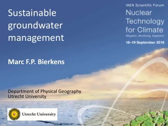 Sustainable  groundwater  management  Marc F.P. Bierkens  Department of Physical Geography  Utrecht