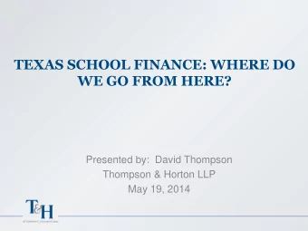 TEXAS SCHOOL FINANCE: WHERE DO  WE GO FROM HERE?  Presented by:  David Thompson  Thompson &amp;