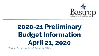 2020-21 Preliminary  Budget Information  April 21, 2020  Sandra Callahan, Chief Financial Officer