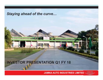 Staying ahead of the curve  INVESTOR PRESENTATION Q1 FY 18  Malanpur  8/29/2017  1  JAMNA AUTO