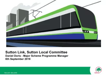 Sutton Link, Sutton Local Committee  Daniel Doris - Major Scheme Programme Manager  6th September