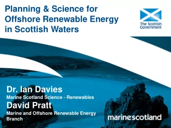 Planning &amp; Science for  Offshore Renewable Energy  in Scottish Waters  Dr. Ian Davies  Marine