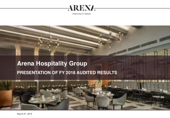 Arena Hospitality Group  PRESENTATION OF FY 2018 AUDITED RESULTS March 4 th , 2019  DISCLAIMER