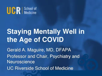 Staying Mentally Well in  the Age of COVID  Gerald A. Maguire, MD, DFAPA  Professor and Chair,