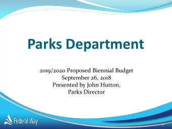 Parks Department  2019/2020 Proposed Biennial Budget  September 26, 2018  Presented by John Hutton,