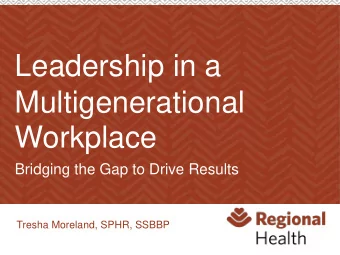 Leadership in a  Multigenerational  Workplace  Bridging the Gap to Drive Results  Tresha Moreland,