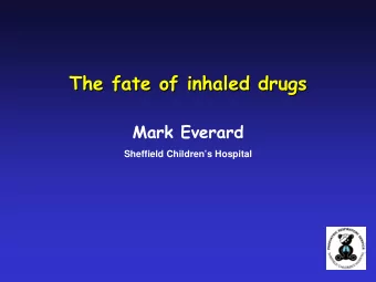 The fate of inhaled drugs  The fate of inhaled drugs  Mark Everard  Sheffield Childrens Hospital