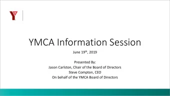 YMCA Information Session June 19 th , 2019  Presented By:  Jason Carlston, Chair of the Board of
