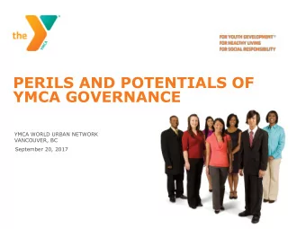 PERILS AND POTENTIALS OF  YMCA GOVERNANCE  YMCA WORLD URBAN NETWORK  VANCOUVER, BC  September 20,