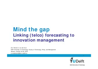 Mind the gap  Linking (telco) forecasting to  innovation management  Drs. Patrick A. van der Duin