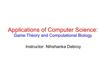 Applications of Computer Science:  Game Theory and Computational Biology  Instructor: Nihshanka