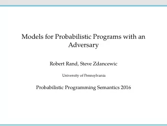 Models for Probabilistic Programs with an  Adversary  Robert Rand, Steve Zdancewic  University of