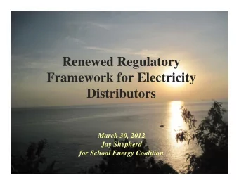 Renewed Regulatory  Framework for Electricity  Distributors  March 30, 2012  Jay Shepherd  for