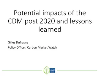 Potential impacts of the  CDM post 2020 and lessons  learned  Gilles Dufrasne  Policy Officer,