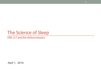 The Science of Sleep  FAR 117 and the Airline Industry  April 1,  2014  Agenda  Sleep science