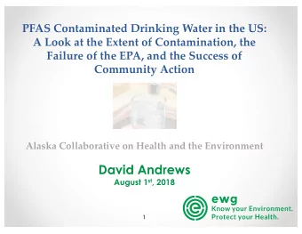 David Andrews August 1 st , 2018  1  Overview  Poisoned legacy    An expanding drinking water