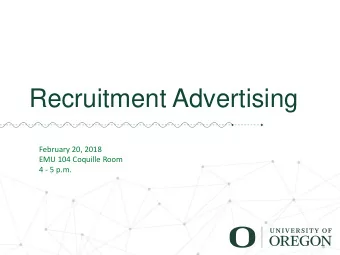 Recruitment Advertising  February 20, 2018  EMU 104 Coquille Room  4 - 5 p.m.  Agenda