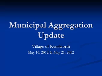 Municipal Aggregation  Update  Village of Kenilworth  May 16, 2012 &amp; May 21, 2012  Outline