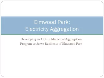 Elmwood Park:  Electricity Aggregation  Developing an Opt-In Municipal Aggregation  Program to