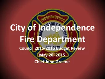 Fire Department  Council 2015-2016 Budget Review  May 20, 2015  Chief John Greene  Independence