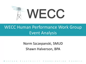 WECC Human Performance Work Group  Event Analysis  Norm Szczepanski, SMUD  Shawn Halverson, BPA  W