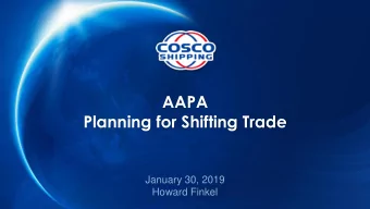 Planning for Shifting Trade  January 30, 2019  Howard Finkel  Page 1  COSCO SHIPPING Lines