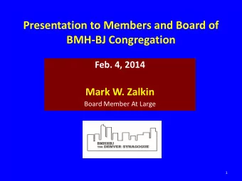 Presentation to Members and Board of  BMH-BJ Congregation  Feb. 4, 2014  Mark W. Zalkin  Board