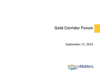 Gold Corridor Forum  September 17, 2013  PlaceMatters  Supports the creation and maintenance of